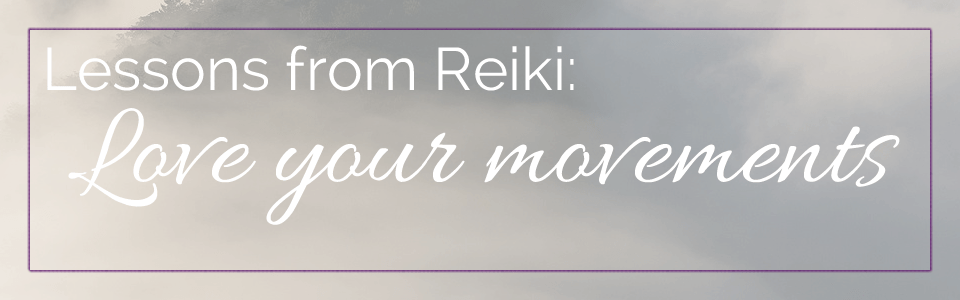 Lesson from Reiki - Love your movements